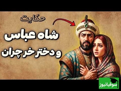 حکایتی شنیدنی از شاه عباس و دختری که به او درس زندگی داد / داستان شاه عباس و دختر خرچران + ویدئو