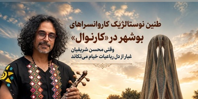 (ویدیو) طنین نوستالژیک کاروانسراهای بوشهر در کارناوال؛ محسن شریفیان وقتی غبار از رباعیات خیام می‌تکاند و جان تازه به موسیقی کهن می‌دهد
