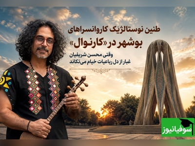 (ویدیو) طنین نوستالژیک کاروانسراهای بوشهر در کارناوال؛ محسن شریفیان وقتی غبار از رباعیات خیام می‌تکاند و جان تازه به موسیقی کهن می‌دهد