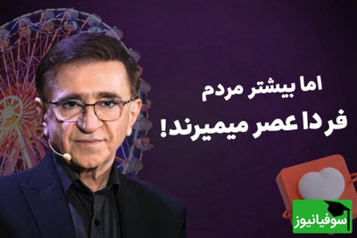 دکتر انوشه: پس فردا بسیار بسیار زیباست! اما بیشتر مردم فردا عصر میمیرند!