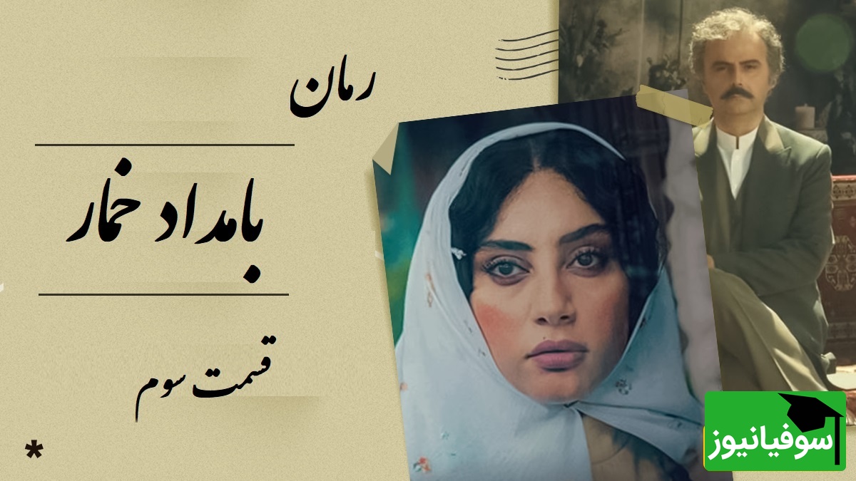 رمان بامداد خمار قسمت سوم؛ وقتی دختر بصیرالملک عاشق شاگرد نجار شد / اثری از فتانه حاجسیدجوادی